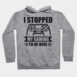 I stopped my gaming to be here - Funny Meme Simple Black and White Gaming Quotes Satire Sayings Hoodie
